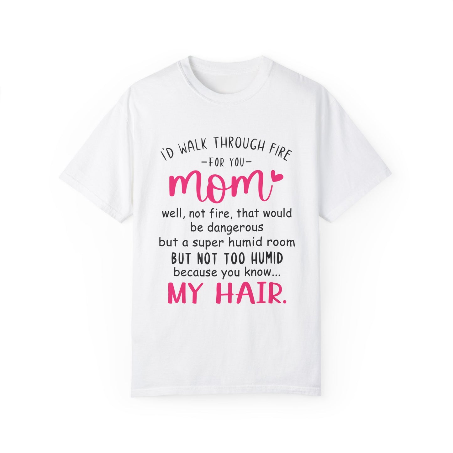 Walk Through Fire for Mom | Garment-Dyed T-shirt