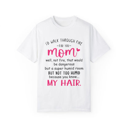 Walk Through Fire for Mom | Garment-Dyed T-shirt